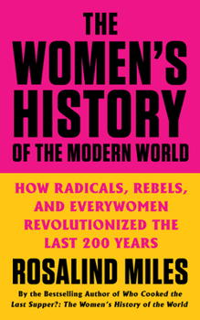 Paperback The Women's History of the Modern World: How Radicals, Rebels, and Everywomen Revolutionized the Last 200 Years Book