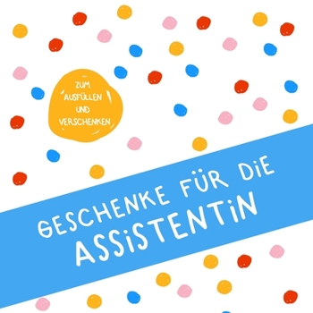 Geschenke für die Assistentin: Buch zum Eintragen, als Geschenk und statt Karte zu Geburtstag, Weihnachten (Geschenkidee für Assistentinnen) (German Edition)