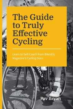Paperback The Guide to Truly Effective Cycling: Learn to Self-Coach from BikesEtc Magazine's Cycling Guru Book