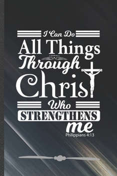 Paperback I Can Do All Things Through Christ Who Strengthens Me Philippians 4: 13: Funny Jesus Love Lined Notebook Journal For Blessed Christian, Unique Special Book