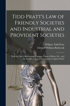 Paperback Tidd Pratt's Law of Friendly Societies and Industrial and Provident Societies: With the Acts, Observations Thereon, Forms of Rules, Etc., and the Lead Book