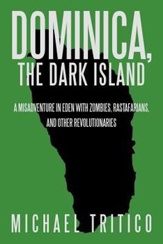 Paperback Dominica, the Dark Island: A Misadventure in Eden with Zombies, Rastafarians, and Other Revolutionaries Book