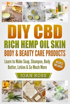 Paperback DIY CBD Rich Hemp Oil Skin, Body & Beauty Care Products: Learn to Make Soap, Shampoo, Body Butter, Lotion & So Much More Book