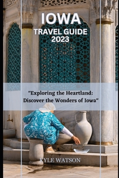 Paperback Iowa Travel Guide 2023: "Exploring the Heartland: Discover the Wonders of Iowa" Book