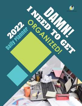 Paperback Damn! I Need to Get Organized! 2022 Daily Planner Book