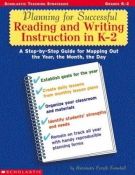 Paperback Planning for Successful Reading and Writing Instruction in K-2: A Step-By-Step Guide for Mapping Out the Year, the Month, the Day Book