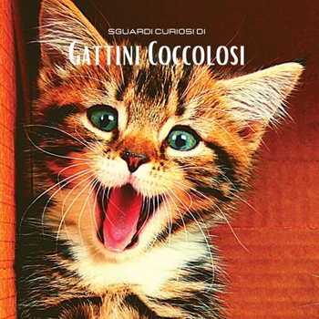 Paperback Sguardi Curiosi di Gattini Coccolosi: Album fotografico a colori con splendidi gattini. Idea regalo per amanti dei piccoli felini e della natura. Foto [Italian] Book