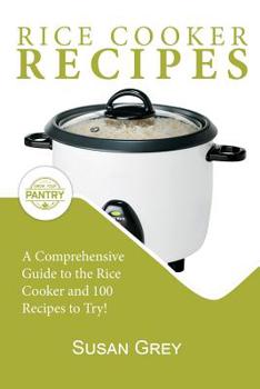 Paperback Rice Cooker Recipes: 100+ Simple Recipes For Every Meal Time: Breakfast, Lunch, Dinner, Meat, Chicken, Beef, Vegetarian, Vegan Book