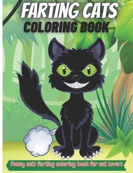 Farting Cats Coloring Book: Funny Cat Farting Animals Coloring Book For Cat Lovers Of All Ages