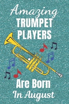 Paperback Amazing Trumpet Players Are Born In August: Trumpet Gifts. This Trumpet Notebook Trumpet Journal has a fun glossy cover is 6x9in size with 110+ lined Book