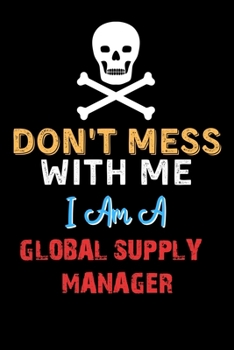 Paperback Don't Mess With Me I Am A GLOBAL SUPPLY MANAGER - Funny GLOBAL SUPPLY MANAGER Notebook And Journal Gift Ideas: Lined Notebook / Journal Gift, 120 Page Book