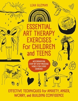 Paperback Essential Art Therapy Exercises for Children and Teens: Effective Techniques for Anxiety, Anger, Worry, and Building Confidence Book