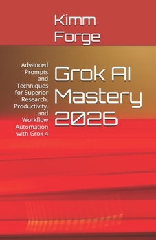 Paperback Grok AI Mastery 2026: Advanced Prompts and Techniques for Superior Research, Productivity, and Workflow Automation with Grok 4 Book