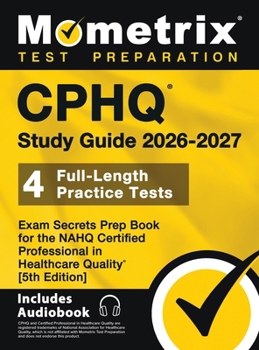 CPHQ Study Guide 2025-2026 - 4 Full-Length Practice Tests, Exam Secrets Prep Book for the NAHQ Certified Professional in Healthcare Quality : [5th Edition]