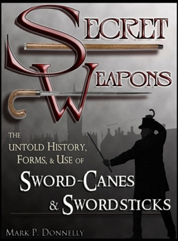 Hardcover Secret Weapons: The Untold History, Forms, and Use of Sword-Canes and Swordsticks Book