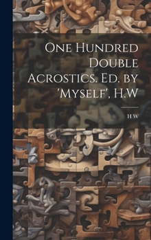 Hardcover One Hundred Double Acrostics. Ed. by 'Myself', H.W Book