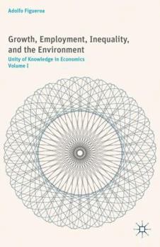 Hardcover Growth, Employment, Inequality, and the Environment: Unity of Knowledge in Economics: Volume I Book