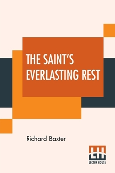 Paperback The Saint's Everlasting Rest: Or, A Treatise Of The Blessed State Of The Saints In Their Enjoyment Of God In Heaven. Abridged By Benjamin Fawcett. M Book