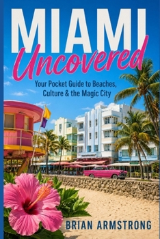 Miami Uncovered: Your Pocket Guide to Beaches, Culture & the Magic City