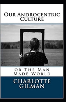 Paperback Our Androcentric Culture Or The Man-Made World Illustrated Book