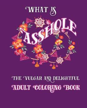 Paperback What is Asshole: The Vulgar and Delightful Adult Coloring Book