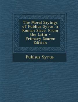 Paperback The Moral Sayings of Publius Syrus, a Roman Slave: From the Latin Book