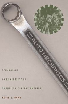 Auto Mechanics: Technology and Expertise in Twentieth-Century America (Studies in Industry and Society) - Book  of the Studies in Industry and Society