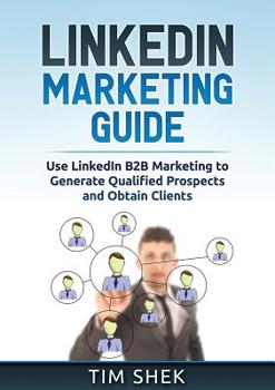 Paperback LinkedIn Marketing: Use LinkedIn B2B Marketing to Generate Qualified Prospects and Obtain Clients Book
