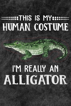 This Is My Human Costume I'm Really An Alligator: 110 Blank Lined Papers - 6x9 Personalized Customized Alligator Composition Notebook Journal Gift For Alligator Lovers