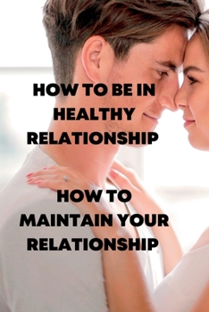 Paperback How to Be in Healthy Relationship: How to maintain your relationship Book