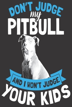 Paperback Don't Judge My Pitbull And I Won't Judge Your Kids: Pitbull Journal Book