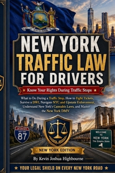 NEW YORK TRAFFIC LAW FOR DRIVERS: Know Your Rights During Traffic Stops: What to Do During a Traffic Stop, How to Fight Tickets, Protect Your License, ... Rights A Driver's Guide to Traffic Stops)