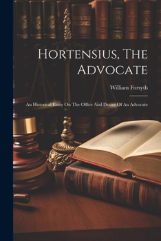 Paperback Hortensius, The Advocate: An Historical Essay On The Office And Duties Of An Advocate Book