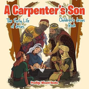 A Carpenter's Son: The Early Life of Jesus Children's Jesus Book