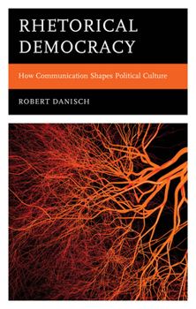 Hardcover Rhetorical Democracy: How Communication Shapes Political Culture Book