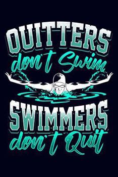 Paperback Quitters Don't Swim and Swimmers Don't Quit: Swimmer Journal; Gift for Swimmers; Swimming Team Coach Gift; Swim Pool Summer Gift; 6 X 9 100 Lined Page Book