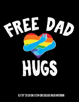 Free Dad Hugs 8.5"x11" (21.59 cm x 27.94 cm) College Ruled Notebook: Adorable Notebook Perfect For Parents Who Love and Support The LGBT Community Friends and Children