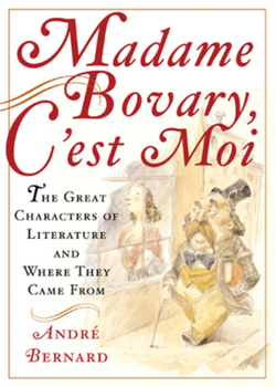 Hardcover Madame Bovary, C'est Moi: The Great Characters of Literature and Where They Came From Book