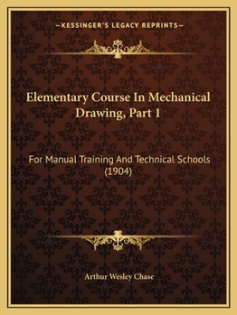 Elementary Course In Mechanical Drawing, Part 1: For Manual Training And Technical Schools