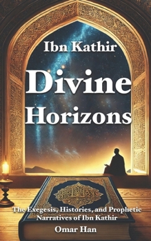 Paperback Divine Horizons: The Exegesis, Histories, and Prophetic Narratives of Ibn Kathir Book