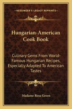 Hungarian-American Cook Book: Culinary Gems from World-Famous Hungarian Recipes, Especially Adapted to American Tastes