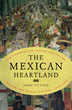 Hardcover The Mexican Heartland: How Communities Shaped Capitalism, a Nation, and World History, 1500-2000 Book