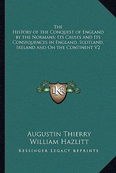 Paperback The History of the Conquest of England by the Normans; Its Causes and Its Consequences in England, Scotland, Ireland and On the Continent V2 Book