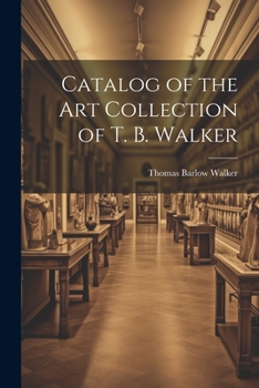 Paperback Catalog of the Art Collection of T. B. Walker Book