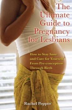 Paperback Ultimate Guide to Pregnancy for Lesbians: How to Stay Sane and Care for Yourself from Pre-Conception Through Birth Book