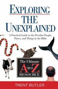 Paperback Exploring the Unexplained: A Practical Guide to the Peculiar People, Places, and Things in the Bible Book