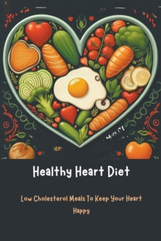 Paperback Healthy Heart Diet: Low Cholesterol Meals To Keep Your Heart Happy Book