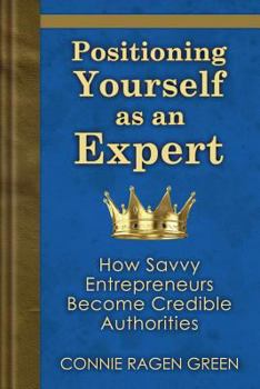 Paperback Positioning Yourself as an Expert: How Savvy Entrepreneurs Become Credible Authorities Book