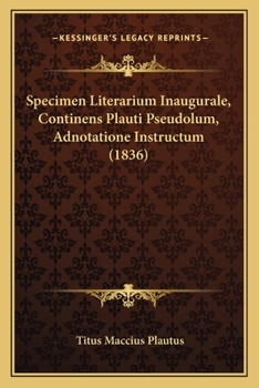 Specimen Literarium Inaugurale, Continens Plauti Pseudolum, Adnotatione Instructum