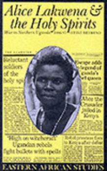 Paperback Alice Lakwena and the Holy Spirits: War in Northern Uganda, 1985-97 Book